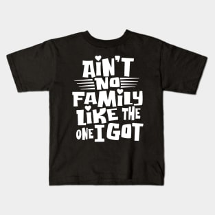 Ain't No Family Like The One I Got For Family Kids T-Shirt